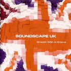 Soundscape UK - Smooth With A Groove