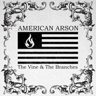 American Arson - The Vine & The Branches