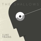 Iliketrains - The Shallows