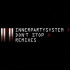 InnerPartySystem - Don't Stop > Remixes (CDS)