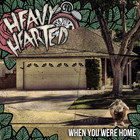 Heavy Hearted - When You Were Home