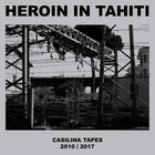 Heroin In Tahiti - Casilina Tapes 2010-2017