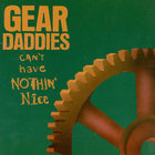 Gear Daddies - Can't Have Nothin' Nice