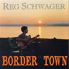 Reg Schwager - Border Town