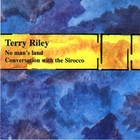 Terry Riley - No Mans Land & Conversation With The Sirocco