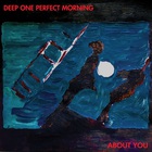 Deep One Perfect Morning - About You