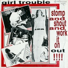 Girl Trouble - Stomp And Shout And Work It On Out (Vinyl)