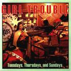 Girl Trouble - Tuesdays, Thursdays, & Sundays