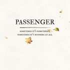 Passenger - Sometimes It's Something, Sometimes It's Nothing At All