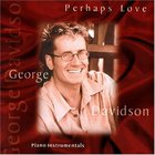 George Davidson - Perhaps Love