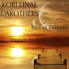 Kori Linae Carothers - Ides Of Trillium (Alternate Nashville Mixes)