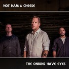 Hot Ham & Cheese - The Onions Have Eyes