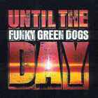 Funky Green Dogs - Until The Day