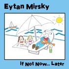Eytan Mirsky - If Not Now... Later