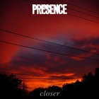 Presence - Closer