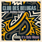 Club Des Belugas - It's Only Music (Feat. Ashley Slater) (CDS)