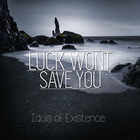 Luck Wont Save You - Idols Of Existence (EP)