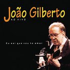 João Gilberto - Eu Sei Que Vou Te Amar: Ao Vivo