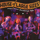 House Of Large Sizes - My Ass-Kicking Life