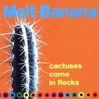 Melt Banana - Cactuses Come In Flocks