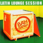 Bah Samba - Latin Lounge Session