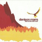 Denison Marrs - Then Is The New Now