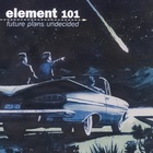 Element 101 - Future Plans Undecided