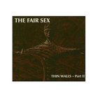 The Fair Sex - Thin Walls Pt. 2