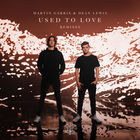 Martin Garrix - Used To Love (With Dean Lewis) (Remixes)