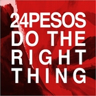 24 Pesos - Do The Right Thing