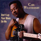 Carl Weathersby - Don't Lay Your Blues On Me