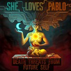 She Loves Pablo - Death Threats From Future Self