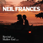 Neil Frances - Rewind / Shallow End (CDS)