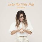 To Be The Little Fish (EP)