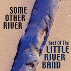Little River Band - Some Other River: Best Of The Little River Band