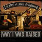 Twang And Round - Way I Was Raised