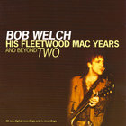 Bob Welch - His Fleetwood Mac Years And Beyond Two