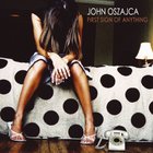 John Oszajca - First Sign Of Anything