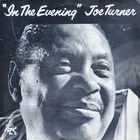Big Joe Turner - In The Evening (Vinyl)