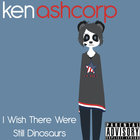 Ken Ashcorp - I Wish There Were Still Dinosaurs (CDS)