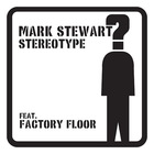 Mark Stewart - Stereotype (Feat. Factory Floor) (CDS)