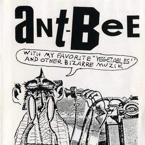 Ant-Bee With My Favorite "Vegetables" & Other Bizarre Muzik