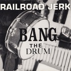 Railroad Jerk - Bang The Drum