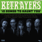 Betrayers - 12 Songs To Haunt You