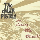 Two Dollar Pistols - On Down The Track