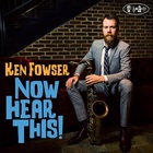 Ken Fowser - Now Hear This!