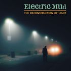 Electric Mud - The Deconstruction Of Light