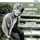 Tim Andrews - Something About Suburbia: The Sixties Sounds Of Tim Andrews