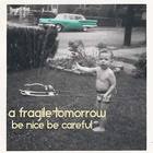 A Fragile Tomorrow - Be Nice Be Careful