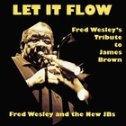 Fred Wesley - Let It Flow: Fred Wesley's Tribute To James Brown